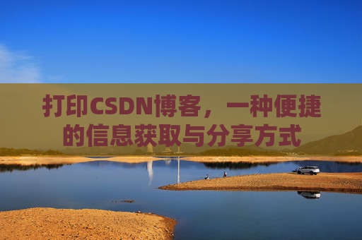 打印CSDN博客,一种便捷的信息获取与分享方式
